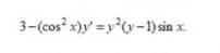 3-(cos x)y' =y°(v-1) sin x.
