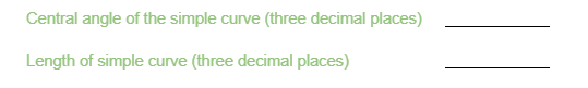 Central angle of the simple curve (three decimal places)
Length of simple curve (three decimal places)
