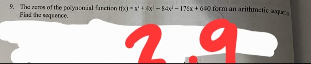 9. The zeros of the polynomial function f(x) =x* + 4x3 -84x2-176x + 640 form an arithmetic sequen
Find the sequence.
し
