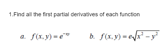 1.Find all the first partial derivatives of each function
a. f(x,y)=e*
b. f(x, y) = e√x² - ·y