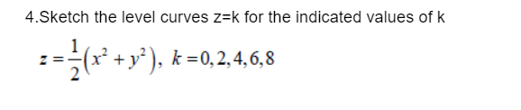 4.Sketch the level curves z=k for the indicated values of k
= = -— (x² + y²), k = 0, 2,4,6,8