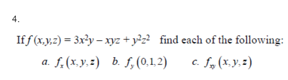 4.
If f(x,y,z) = 3x²y = xyz + y²z² find each of the following:
f(x,y,z) b. f, (0,1,2)
c. f (x, y, z)