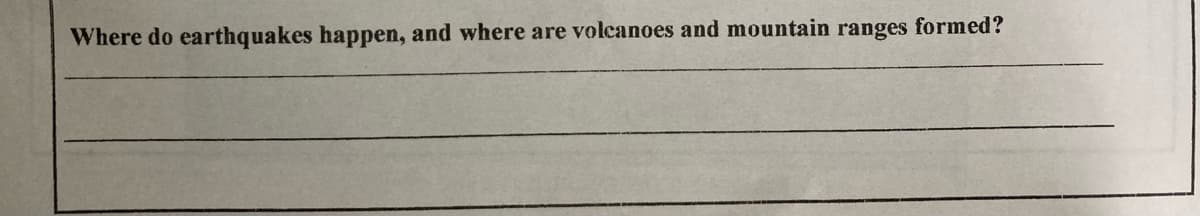 Where do earthquakes happen, and where are volcanoes and mountain ranges formed?
