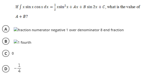 . If f x sin x cos x dx =xsin?x+ Ax + B sin 2x + C, what is the value of
A+ B?
2fraction numerator negative 1 over denominator 8 end fraction
21 fourth
