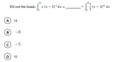 Fill out the blank: x (x – 3) ² dx =
(x – 3) ³ dx
A) 14
B
-8
D) 10
