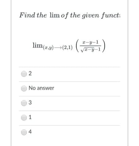 Find the limof the given funct:
a-y-1
lim(r,y)(2,1)
-y-1
2
No answer
3
1
4
