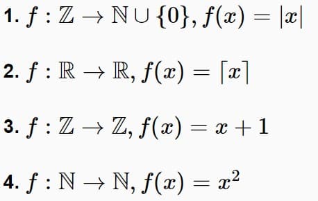 1. f : Z → NU{0}, f(x) = |x|
2. f : R → R, f(x) = [x]
3. f : Z → Z, f(x) = x +1
4. f : N → N, f(æ) = x?
