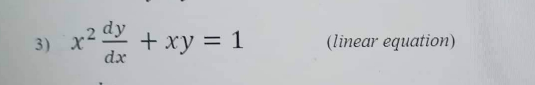 x² dy + xy = 1
3) X 2
dx
(linear equation)