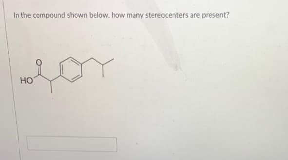 In the compound shown below, how many stereocenters are present?
HO
