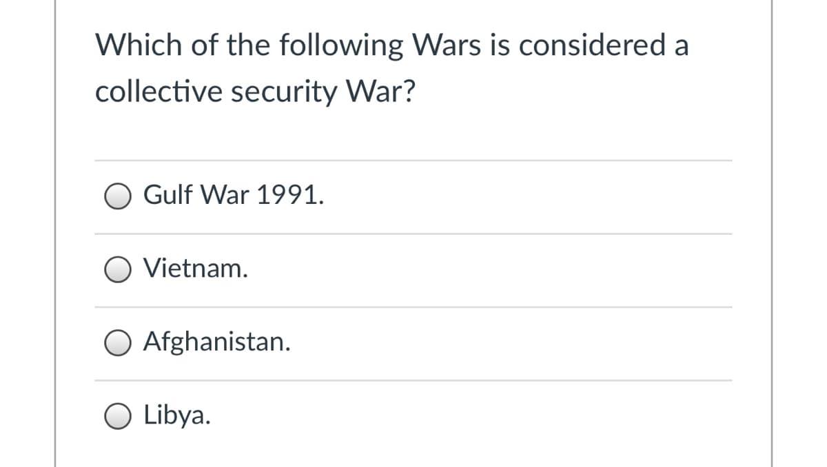 Which of the following Wars is considered a
collective security War?
Gulf War 1991.
O Vietnam.
O Afghanistan.
O Libya.
