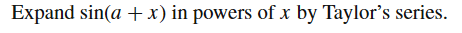 Expand sin(a +x) in powers of x by Taylor's series.
