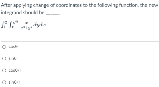 After applying change of coordinates to the following function, the new
integrand should be
g²+y?
xphp3
O cose
O sine
O cose/r
O sine/r
