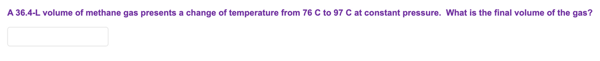 A 36.4-L volume of methane gas presents a change of temperature from 76 C to 97 C at constant pressure. What is the final volume of the gas?