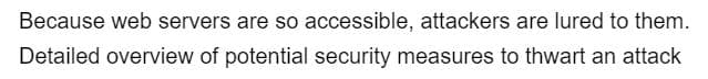 Because web servers are so accessible, attackers are lured to them.
Detailed overview of potential security measures to thwart an attack