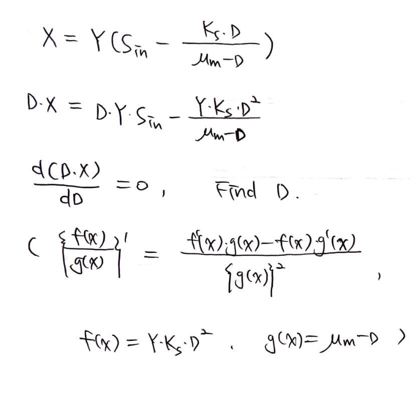 Ks-D_)
X = Y (Sin
Um-D
D-X = D-Y Sin
Um-D
d CA.X)
do
こo」
Find D.
fix).g(x)-f(x)g'(x)
へ
fix) = Y-K; D* . g(x)= Mm-D )
ニ
