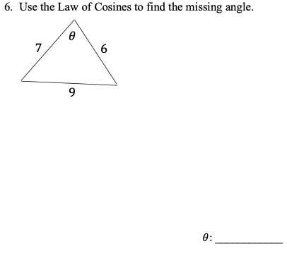 6. Use the Law of Cosines to find the missing angle.
9.
8:
