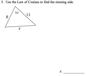 5. Use the Law of Cosines to find the missing side.
76°
11
8
X:
