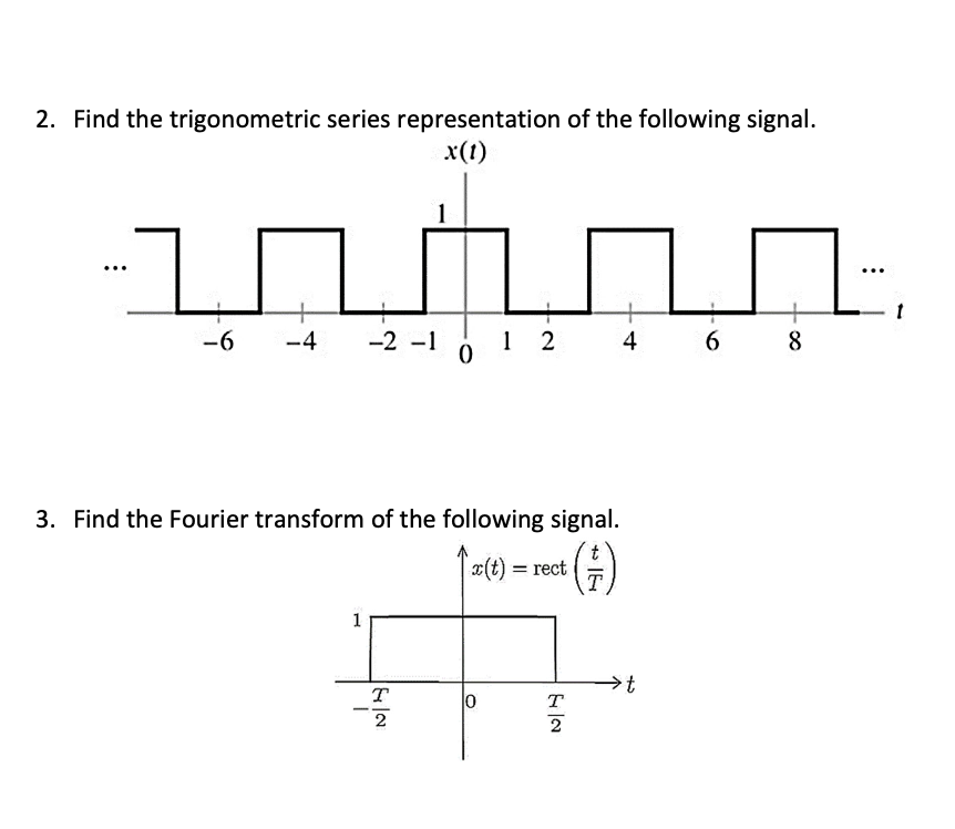 2. Find the trigonometric series representation of the following signal.
x(1)
..그
-6 -4 -2 -1 0 1 2
3. Find the Fourier transform of the following signal.
t
( x(t) = rect T
1
T
2
0
T
2
+
4
t
6
8
1