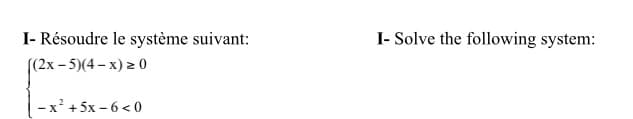 I- Résoudre le système suivant:
((2x - 5)(4-x) ≥ 0
-x +5x−6<0
I- Solve the following system: