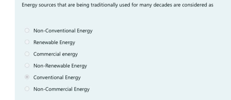 Energy sources that are being traditionally used for many decades are considered as
Non-Conventional Energy
Renewable Energy
Commercial energy
Non-Renewable Energy
Conventional Energy
Non-Commercial Energy