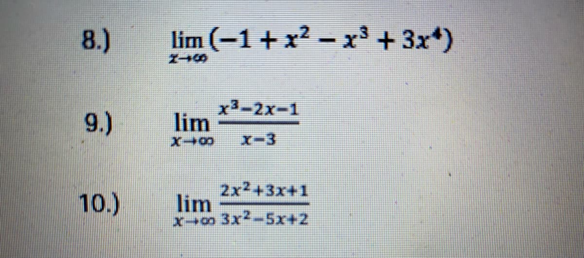 8.)
lim (-1 + x² – x³ + 3x*)
9.)
x3-2x-1
lim
x-3
2x2+3x+1
lim
x+ 3x2-5x+2
10.)
