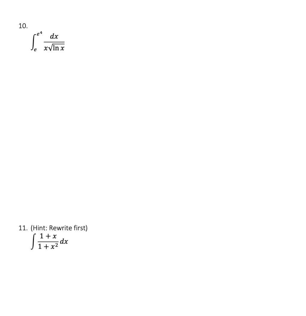 10.
dx
[S
x√ln x
11. (Hint: Rewrite first)
1 + x
1+x²
dx