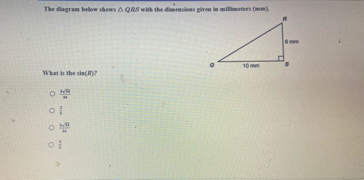 The diagram below shows A QRS with the dimensions given in millimeters (mm).
6 mm
10 mm
What is the sin(R)?
3V34
34
34
O O O O
