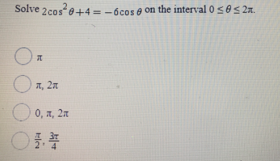 Solve 2cos0+4 = – 6cos A on the interval 0 50s 2n.
-
A, 27
0, T, 21
