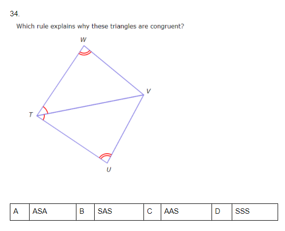 34.
Which rule explains why these triangles are congruent?
w
A
ASA
B
SAS
AAS
D
SS
