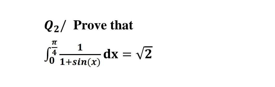 Q2/ Prove that
1
dx = v2
Jo 1+sin(x)
