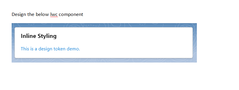 Design the below lwc component
Inline Styling
This is a design token demo.