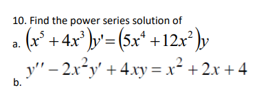 10. Find the power series solution of
(** + 4x° ]v'=(5x* +12x² )y
– 2x*y' + 4.xy = x² +2x + 4
а.
b.
