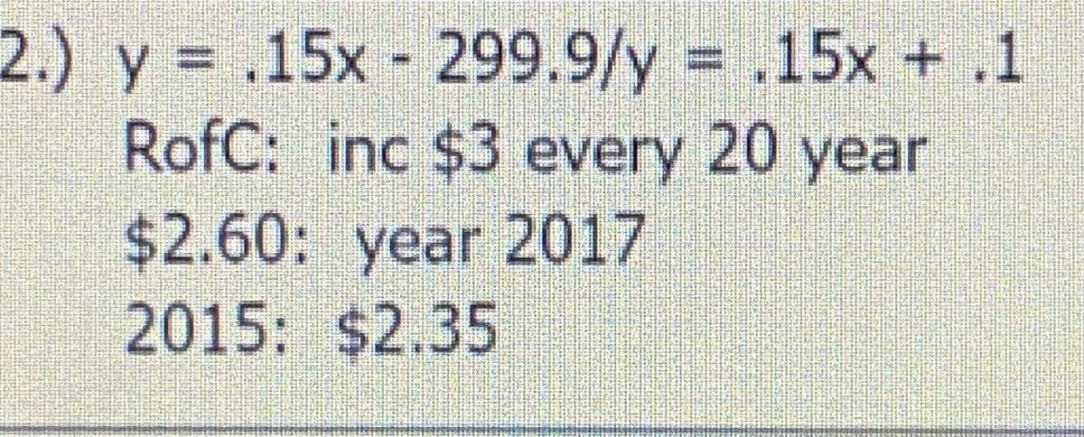 2.) y = .15x 299.9/y .15x + .1
RofC: inc $3 every 20 year
$2.60: year 2017
2015: $2.35
%3D
