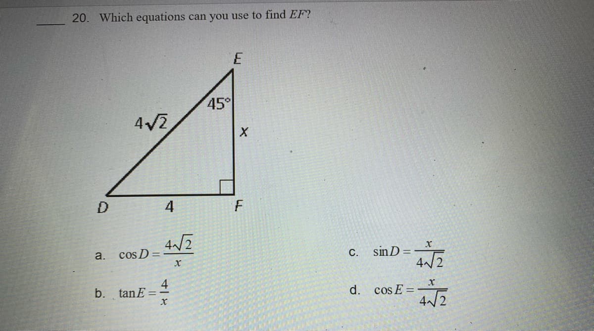 20. Which equations can you use to find EF?
45°
4/2
4
4/2
a.
cos D =
sinD =
4/2
C.
4
b. tanE=
cos E =
4/2
d.
LL
