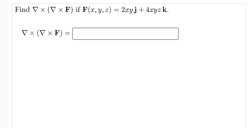 Find V × (V × F) if F(x, y, z)
= 2xy j+ 4xyz k.
V × (V × F)
