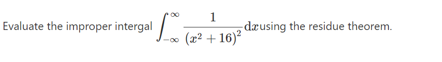 Evaluate the improper intergal
1
dxusing the residue theorem.
(x² + 16)?
-00
