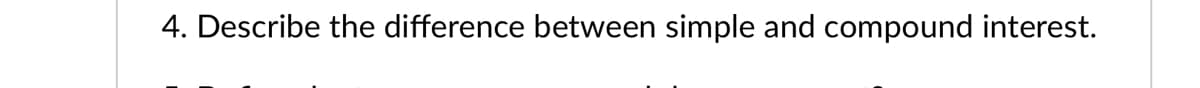 4. Describe the difference between simple and compound interest.
