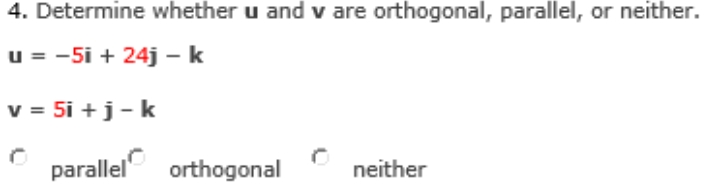 4. Determine whether u and v are orthogonal, parallel, or neither.
u = -5i + 24j - k
v = 5i +j-k
parallel orthogonal
neither
