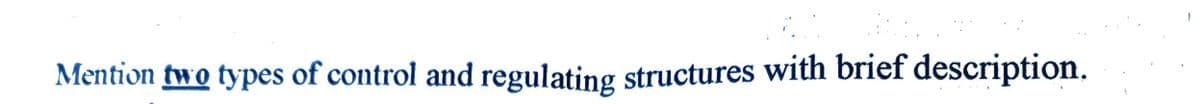 Mention two types of control and regulating structures with brief description.
}