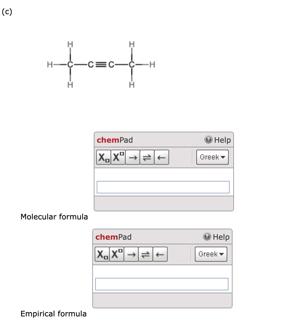 (c)
H-
-C=C
Molecular formula
Empirical formula
chemPad
X₁X²
chemPad
XX
Help
Greek
Help
Greek