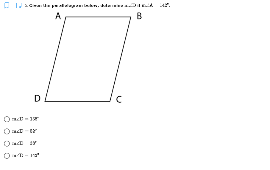 5. Given the parallelogram below, determine mZD if mZA = 142°.
A
В
D
mZD = 138°
mZD = 52°
mZD = 38°
mZD = 142°
