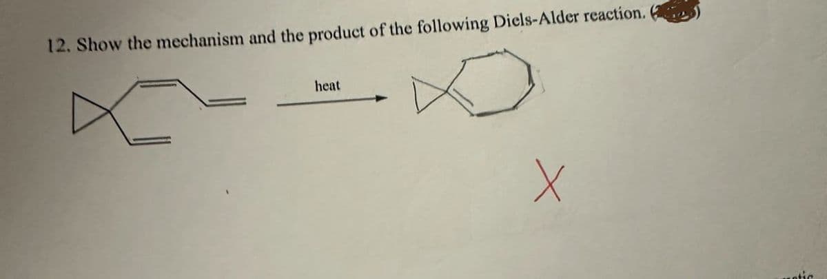 12. Show the mechanism and the product of the following Diels-Alder reaction. (2)
heat
Х
atic