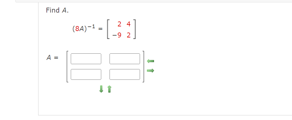 Find A.
A =
(8A)-1
·[₁
=
24
-9 2