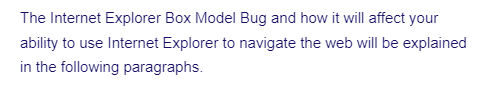 The Internet Explorer Box Model Bug and how it will affect your
ability to use Internet Explorer to navigate the web will be explained
in the following paragraphs.