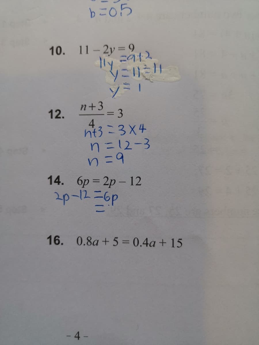 b=05
10. 11- 2y= 9
こ9t2
ly
ソニリき
ソミ」
n+3
12.
%3D
4
ht3 -3X4
n=12-3
14. бр %3 2р — 12
2p-12=6p
|
16. 0.8a+ 5 = 0.4a + 15
- 4 -
