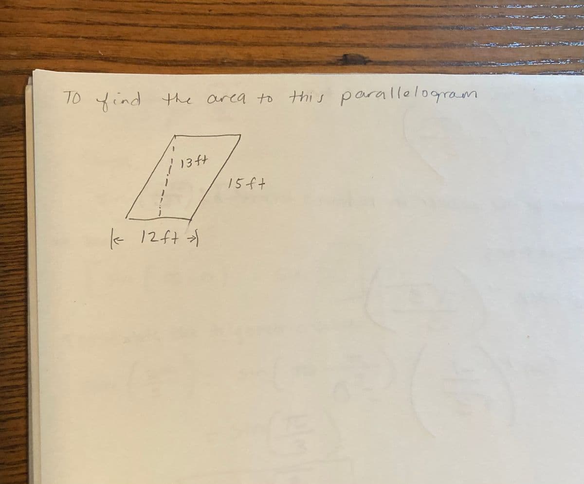 To find the area to this parallelogram
13ft
Litt
k
< 12ft →
15f +