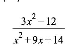 Below is a mathematical expression commonly found in algebra dealing with rational functions. This specific expression represents a fraction where both the numerator and the denominator are polynomials:

\[
\frac{3x^2 - 12}{x^2 + 9x + 14}
\]

### Explanation:
- **Numerator (Top Part):** The numerator of the fraction is \(3x^2 - 12\). This is a quadratic polynomial where the coefficient of the \(x^2\) term is 3, and there is a constant term of -12.
  
- **Denominator (Bottom Part):** The denominator of the fraction is \(x^2 + 9x + 14\). This is also a quadratic polynomial. It consists of an \(x^2\) term with a coefficient of 1, a linear \(x\) term with a coefficient of 9, and a constant term of 14.

### Potential Applications:
- **Simplification:** The expression can be simplified if common factors are identified in the numerator and the denominator.
- **Evaluation:** By plugging in specific values of \(x\), the fraction can be evaluated.
- **Graphing Rational Functions:** Understanding the behavior of the graph of this function, including asymptotes and intercepts, is crucial for more advanced studies in algebra and calculus.

### Graph/Diagram Explanation:
There are no specific graphs or diagrams related to this image, but if one were to graph this function, it would be a rational function with potential vertical asymptotes where the denominator equals zero and horizontal or oblique asymptotes to indicate the function's end behavior.

This content is typically included in high school or early college-level algebra curricula and can be useful for students experiencing rational functions for the first time.