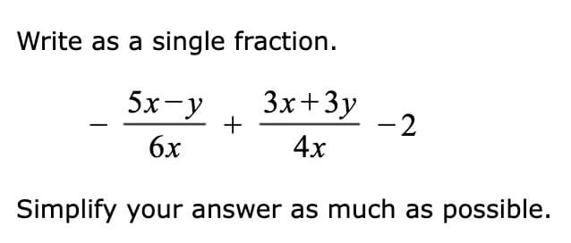 Write as a single fraction.
5x-y
3x+3y
4x
6x
Simplify your answer as much as possible.
+
-2