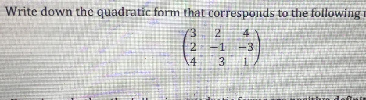 Write down the quadratic form that corresponds to the following r
3.
2
4
-1
-3
|
|
3.
-
2.
4)
