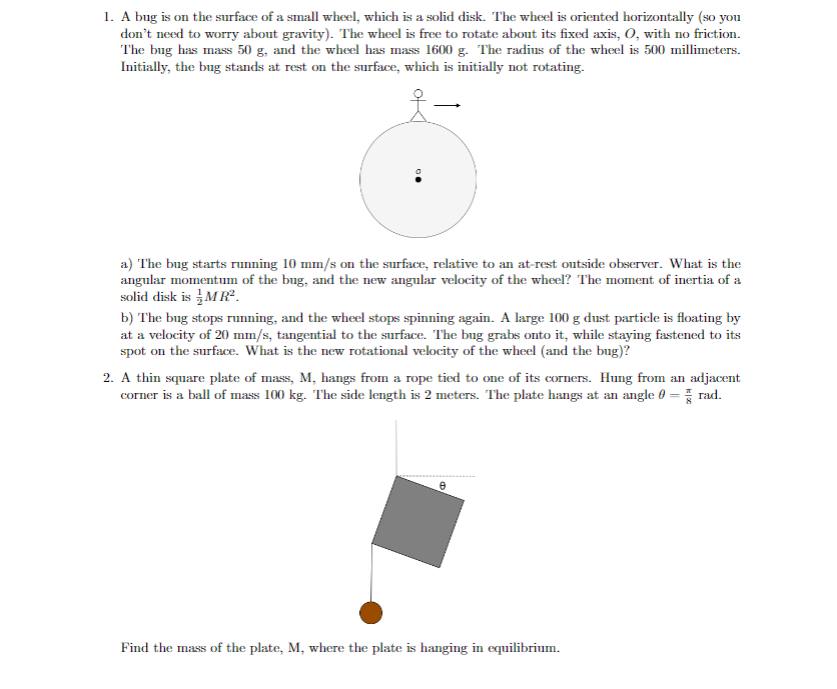 A thin square plate of mass, M, hangs from a rope tied to one of its corners. Hung from an adjacent
corner is a ball of mass 100 kg. The side length is 2 meters. The plate hangs at an angle 0 = rad.
Find the mass of the plate, M, where the plate is hanging in equilibrium.
